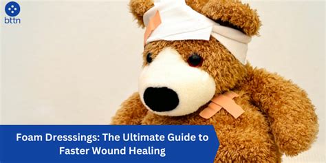 Foam Wound Dressing: The Ultimate Guide to Faster Healing