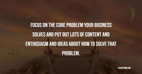 Focus on creating content that solves your audience's problems.