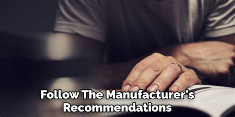 Follow Manufacturer's Recommendations: