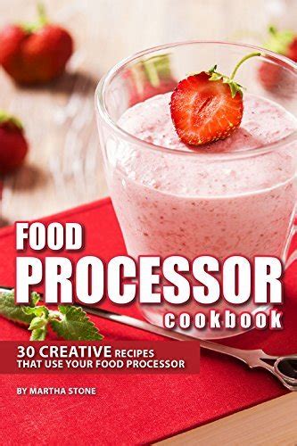 Food Processor Cookbook 30 Creative Recipes That Use your Food Processor PDF