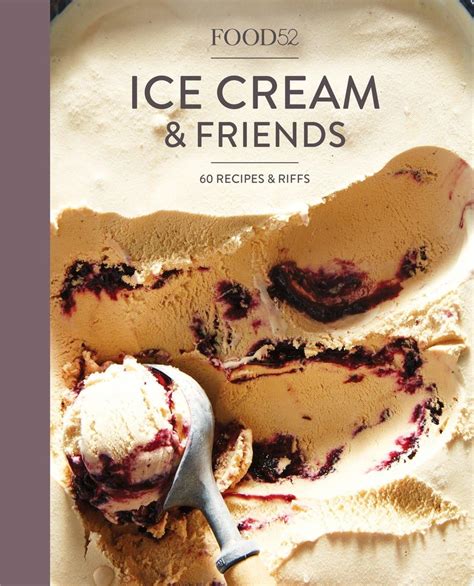 Food52 Ice Cream and Friends 60 Recipes and Riffs Food52 Works Reader
