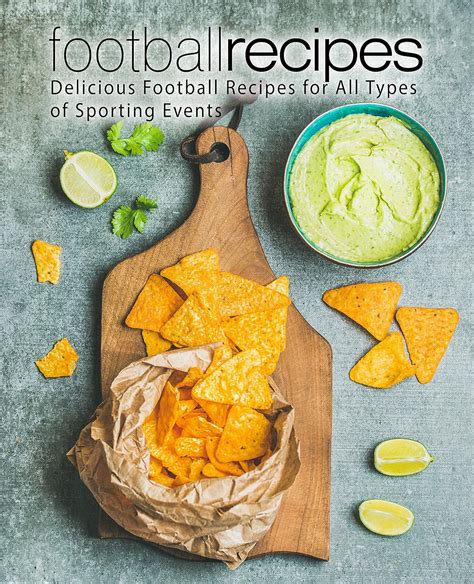 Football Recipes Delicious Football Recipes for All Types of Sporting Events Kindle Editon
