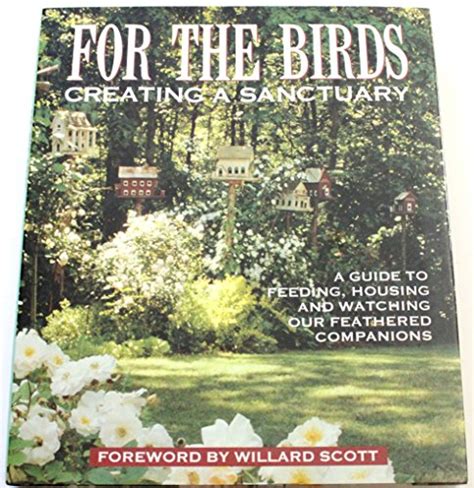 For the Birds Creating a Sanctuary A Guide to Feeding Housing and Watching Our Feathered Companions Reader