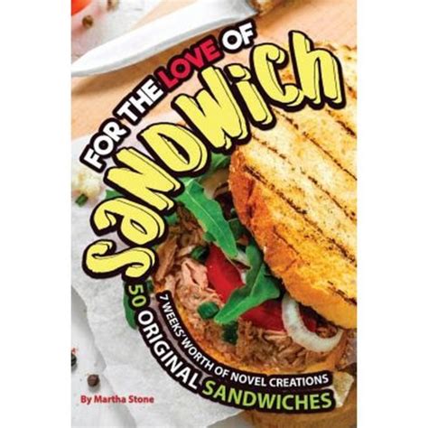 For the Love of Sandwiches 7 Weeks Worth of Novel Creations 50 Original Sandwiches PDF