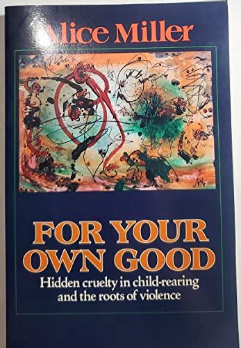 For your own good Hidden cruelty in child-rearing and the roots of violence Reader