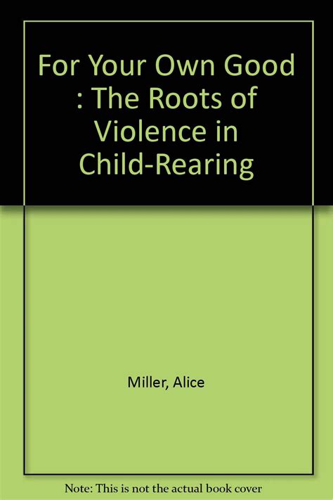 For your own good Hidden cruelty in child-rearing and the roots of violence Reader