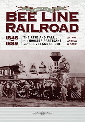 Forging the “Bee Line Railroad 1848–1889 The Rise and Fall of Hoosier Partisans and the Cleveland Clique Kindle Editon
