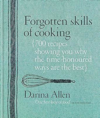 Forgotten Skills of Cooking The Time-Honored Ways are the Best Over 700 Recipes Show You Why PDF