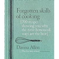 Forgotten Skills of Cooking The Time-Honored Ways are the Best Over 700 Recipes Show You Why PDF