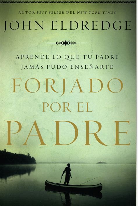 Forjado por el padre Aprende lo que tu padre jamÃ¡s pudo enseÃ±arte Spanish Edition Reader