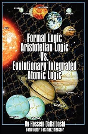 Formal Logic Aristotelian Logic Vs. Evolutionary Integrated Atomic Logic PDF