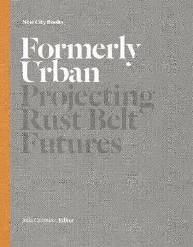 Formerly Urban Projecting Rust Belt Futures PDF