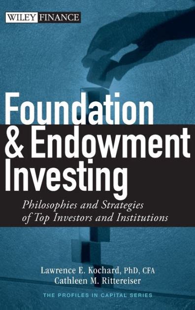 Foundation and Endowment Investing Philosophies and Strategies of Top Investors and Institutions PDF