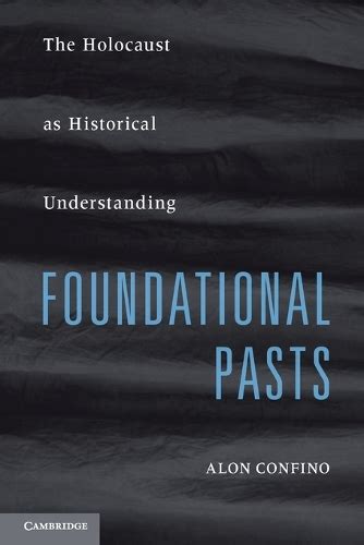 Foundational Pasts The Holocaust and Historical Understanding Reader