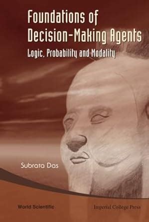 Foundations of Decision-Making Agents Logic, Probability and Modality Reader