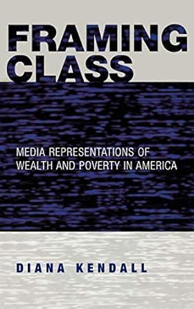 Framing Class Media Representations of Wealth and Poverty in America Reader