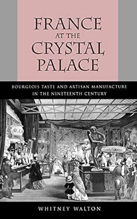 France at the Crystal Palace Bourgeois Taste and Artisan Manufacture in the Nineteenth Century Reader