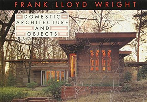 Frank Lloyd Wright Domestic Architecture and Objects Reader