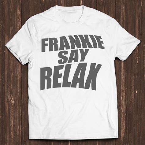 Frankie Say Relax Shirt: A Symbol of Laid-Back Attitude and Stress-Free Style