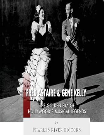 Fred Astaire and Gene Kelly The Golden Era of Hollywood s Musical Legends Reader