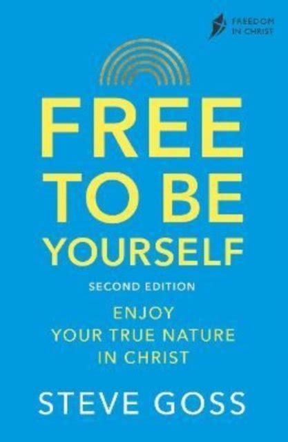 Free to Be Yourself Enjoy Your True Nature in Christ Freedom in Christ Discipleship Series Doc