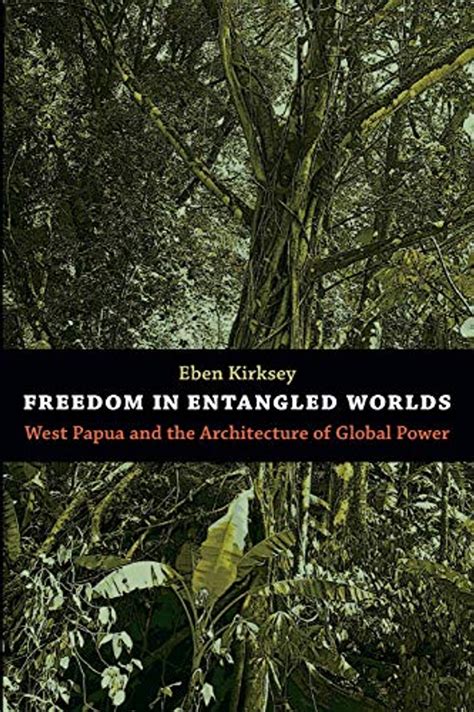 Freedom in Entangled Worlds West Papua and the Architecture of Global Power PDF