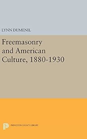 Freemasonry and American Culture 1880-1930 Princeton Legacy Library Reader