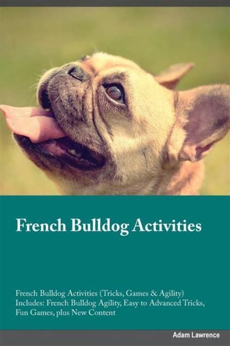 French Bulldog Activities French Bulldog Activities Tricks Games and Agility Includes French Bulldog Agility Easy to Advanced Tricks Fun Games plus New Content PDF