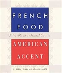 French Food American Accent Debra Ponzek s Spirited Cuisine Reader
