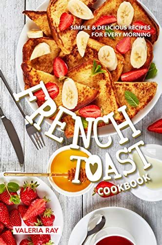 French Toast Cookbook Simple and Delicious French Toast Recipes for Every Morning PDF