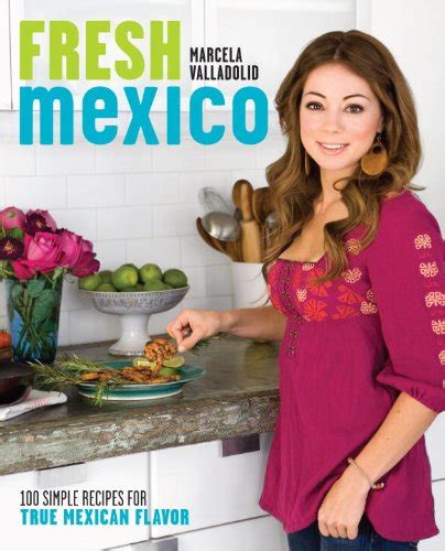 Fresh Mexico 100 Simple Recipes for True Mexican Flavor PDF