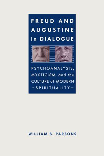 Freud and Augustine in Dialogue Psychoanalysis, Mysticism, and the Culture of Modern Spirituality Epub