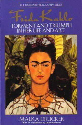 Frida Kahlo Torment and Triumph in Her Life and Art The Barnard Biographgy Series Reader