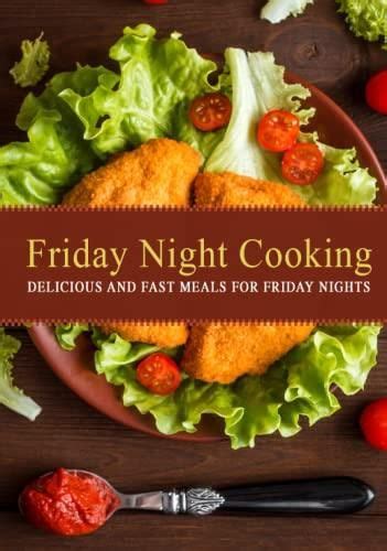 Friday Night Cooking Delicious and Fast Meals for Friday Nights PDF