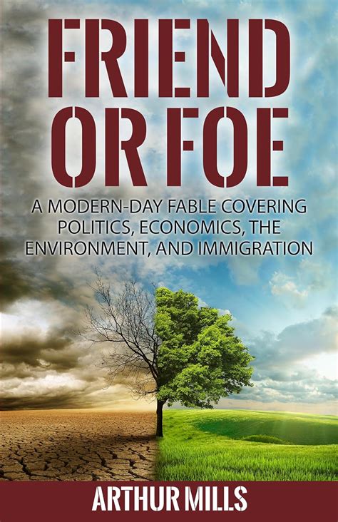 Friend or Foe A Fable Covering Politics Economics the Environment and Immigration