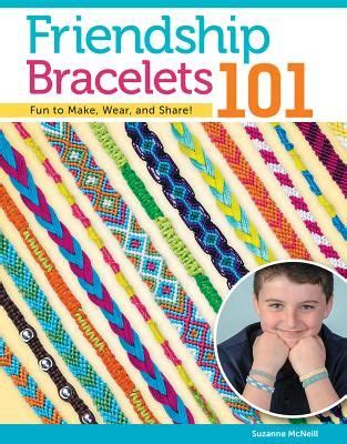 Friendship Bracelets 101 Fun to Make Fun to Wear Fun to Share