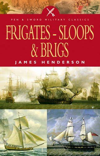 Frigates Sloops and Brigs Pen and Sword Military Classics Reader