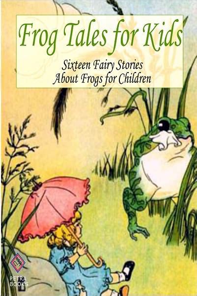 Frog Tales for Kids Sixteen Fairy Stories About Frogs for Children