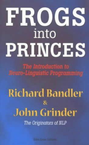 Frogs Into Princes The Introduction to Neuro-Linguistic Programming Reader