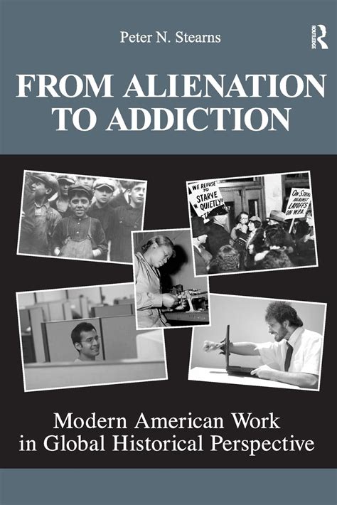 From Alienation to Addiction Modern American Work in Global Historical Perspective Reader