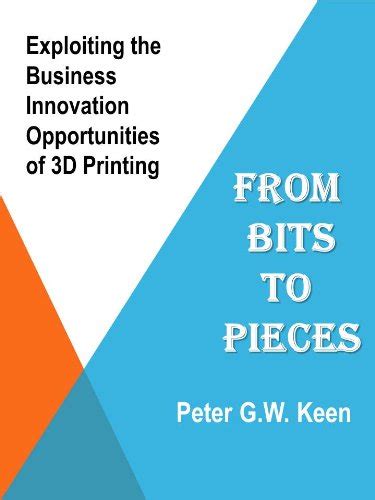 From Bits to Pieces The Business Innovation Opportunities of 3D Printing PDF