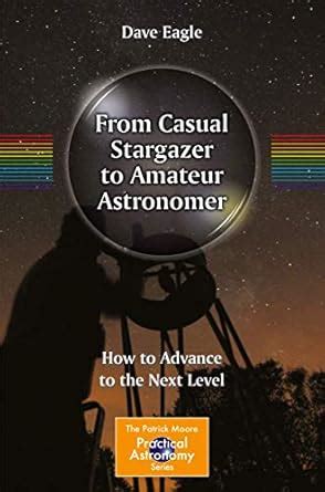 From Casual Stargazer to Amateur Astronomer How to Advance to the Next Level Doc