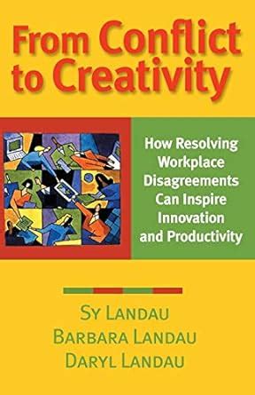 From Conflict to Creativity How Resolving Workplace Disagreements Can Inspire Innovation and Produc PDF