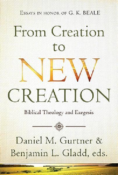 From Creation To New Creation Biblical Theology And Exegesis Doc