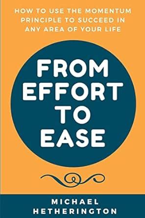 From Effort to Ease How to Use The Momentum Principle to Succeed In Any Area of Your Life Reader