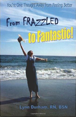 From Frazzled to Fantastic! Youre One Thought Away from Feeling Better PDF
