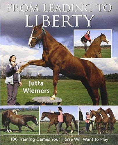 From Leading to Liberty: 100 Training Games Your Horse Will Want to Play Ebook Kindle Editon