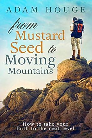 From Mustard Seed to Moving Mountains How to Take Your Faith to the Next Level Reader