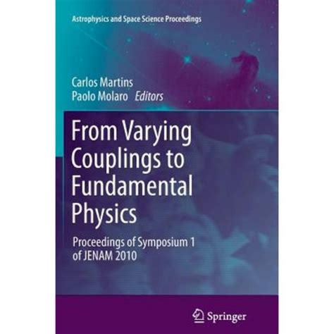 From Varying Couplings to Fundamental Physics Proceedings of Symposium 1 of JENAM 2010 Epub