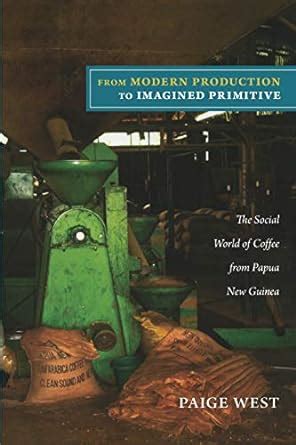 From.Modern.Production.to.Imagined.Primitive.The.Social.World.of.Coffee.from.Papua.New.Guinea Ebook PDF